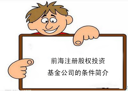 前海注冊股權(quán)投資基金公司的條件簡介 前海注冊股權(quán)投資基金公司的條件簡介