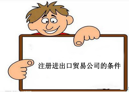 注冊進出口貿易公司的條件 注冊進出口貿易公司的條件